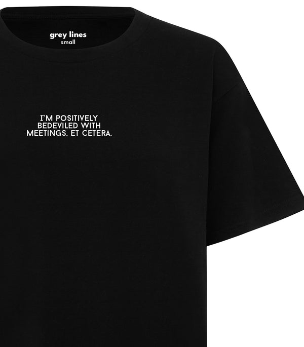 I'm Positively Bedeviled With Meetings Et Cetera (Unisex Tee)
