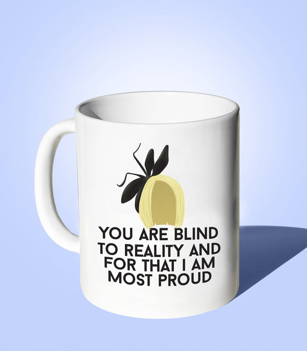 You Are Blind To Reality And For That I Am Most Proud (Coffee Mug)