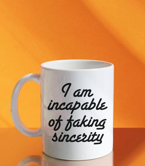 I Am Incapable Of Faking Sincerity (Coffee Mug)