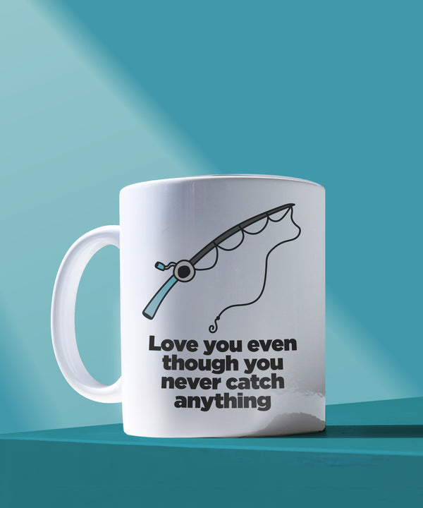love you even though you never catch anything coffee mug