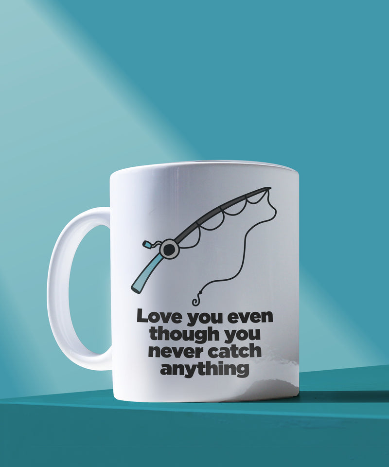 love you even though you never catch anything coffee mug