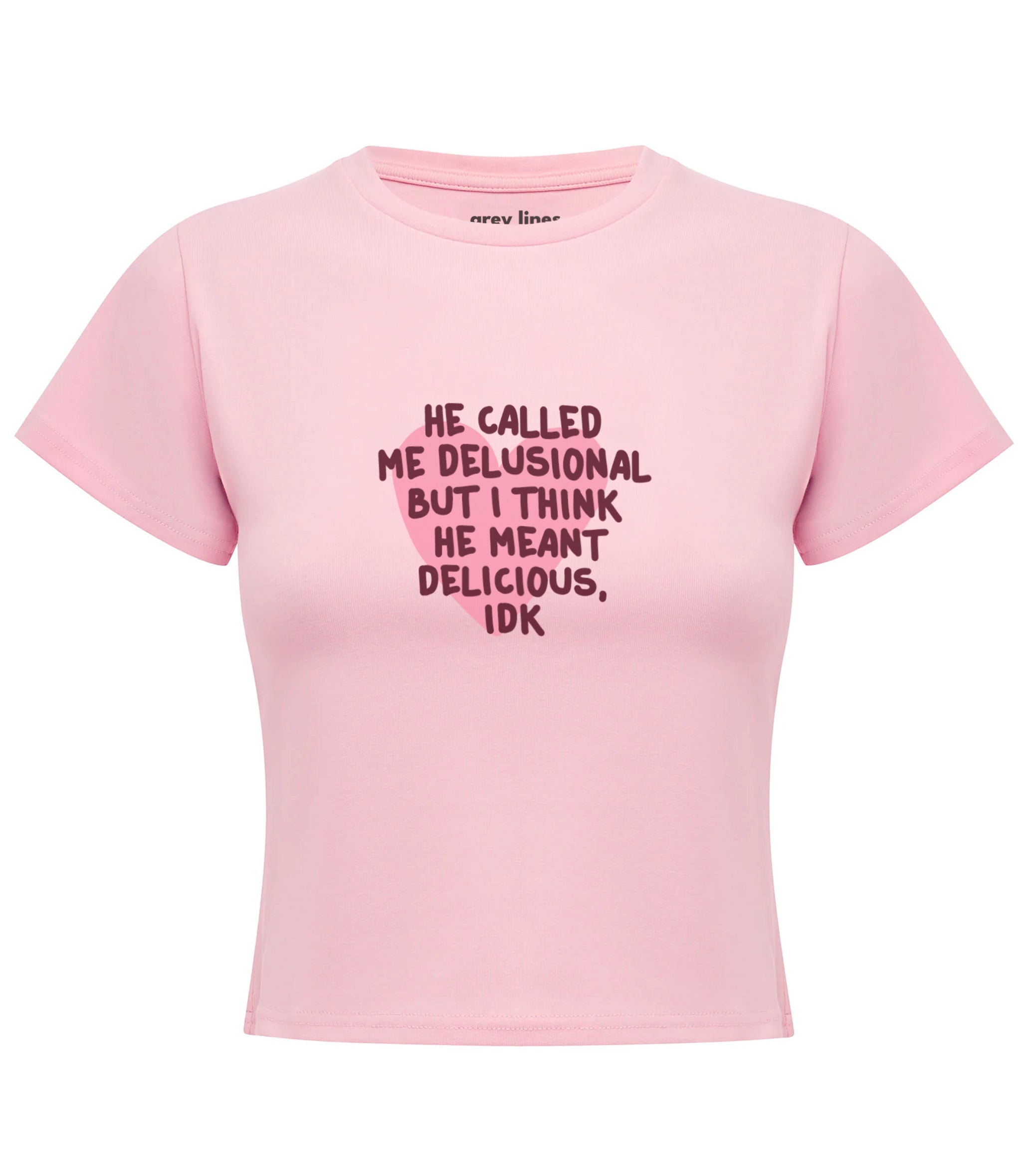 He Called Me Delusional But I Think He Meant Delicious, Idk Baby Tee