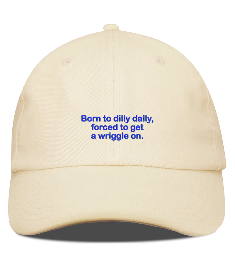PRE-ORDER: Born To Dilly Dally, Forced To Get A Wriggle On Cotton Hat (Shipping in 2-3 weeks)