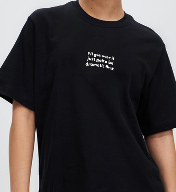 I'll Get Over It, Just Gotta Be Dramatic First Oversized Tee