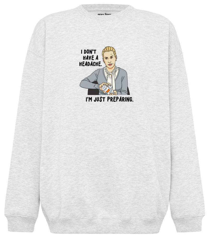I Don't Have A Headache. I'm Just Preparing (Oversized Sweatshirt)
