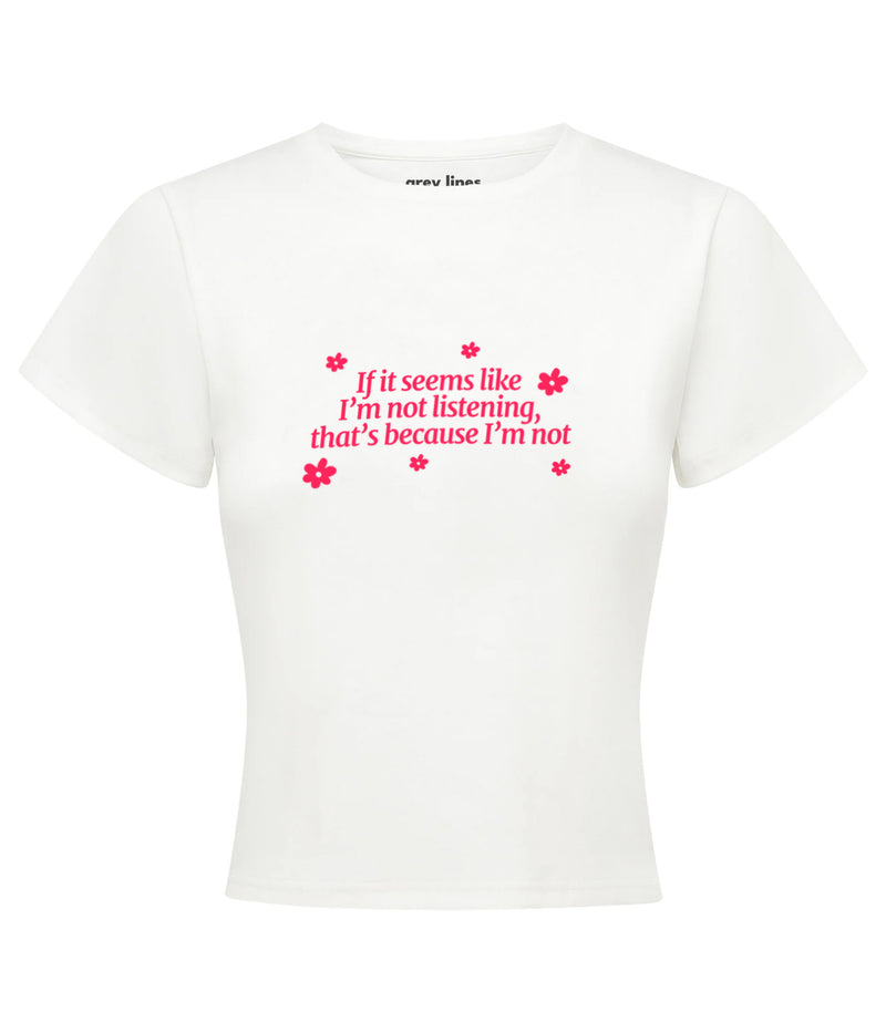 If It Seems Like I'm Not Listening, That's Because I'm Not Baby Tee