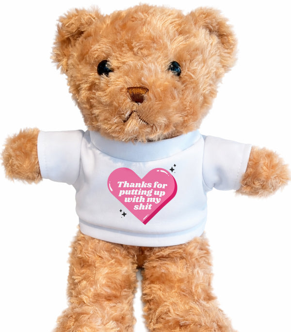 Thanks For Putting Up With My Shit Teddy Bear