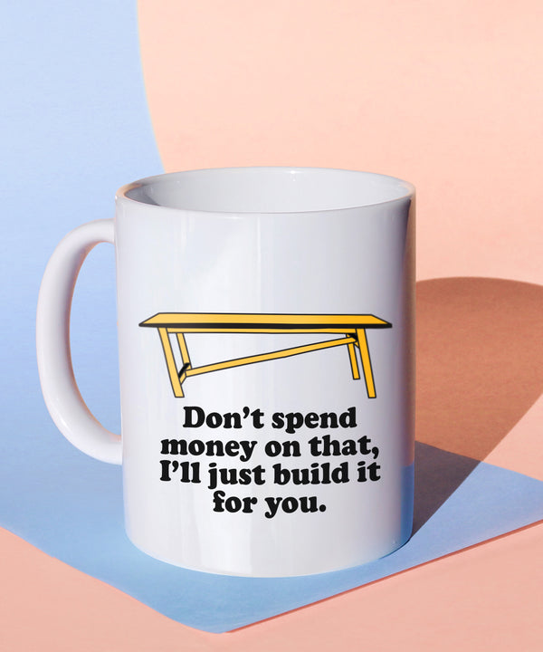 don't spend money on that, i'll build it for you coffee mug